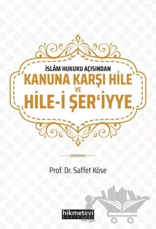 İslam Hukuku Açısından Kanuna Karşı Hile ve Hile-i Şer'iyye – Saffet Köse – Hikmetevi Yayınları kitap kapağı