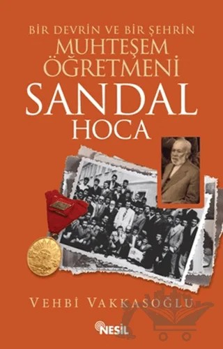 Bir Devrin ve Bir Şehrin Muhteşem Öğretmeni Sandal Hoca – Vehbi Vakkasoğlu – Nesil Yayınları kitap kapağı