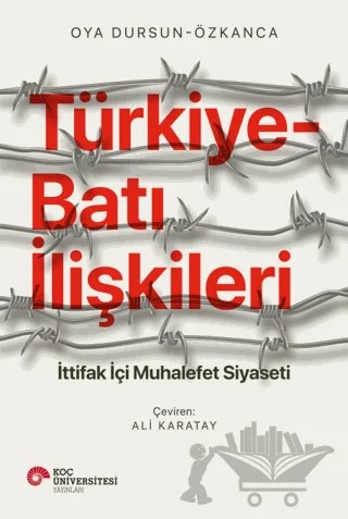 Türkiye - Batı İlişkileri – Oya Dursun-Özkanca – Koç Üniversitesi Yayınları kitap kapağı