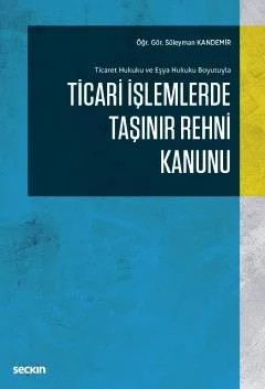Ticaret Hukuku ve Eşya Hukuku Boyutuyla Ticari İşlemlerde Taşınır Rehni Kanunu – Süleyman Kandemir – Seçkin Yayıncılık kitap kapağı