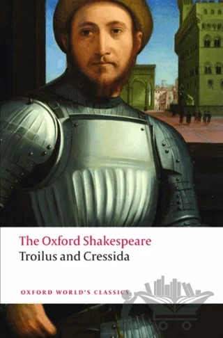 Troilus and Cressida: The Oxford Shakespeare – William Shakespeare – Oxford University Press - Classics kitap kapağı