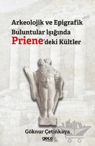 Arkeolojik ve Epigrafik Buluntular lşığında Priene'deki Kültler – Göknur Çetinkaya – Gece Kitaplığı kitap kapağı