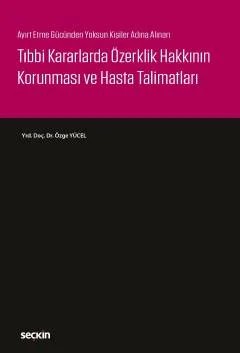 Ayırt Etme Gücünden Yoksun Kişiler Adına AlınanTıbbi Kararlarda Özerklik Hakkının Korunması ve Hasta Talimatları – Özge Yücel – Seçkin Yayıncılık kitap kapağı