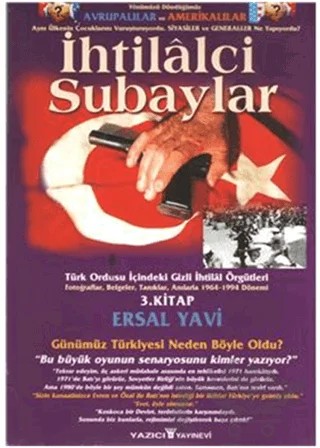 İhtilalci Subaylar 3. Kitap Türk Ordusu İçindeki Gizli İhtilal Örgütleri Fotoğraflar, Belgeler, Tanıklar, Anılarla 1964 - 1994 Dönemi – Ersal Yavi – Yazıcı Yayınevi kitap kapağı