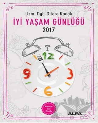 İyi Yaşam Günlüğü 2017 - Kadınlar İçin Ajanda – Dilara Koçak – Alfa Yayınları kitap kapağı