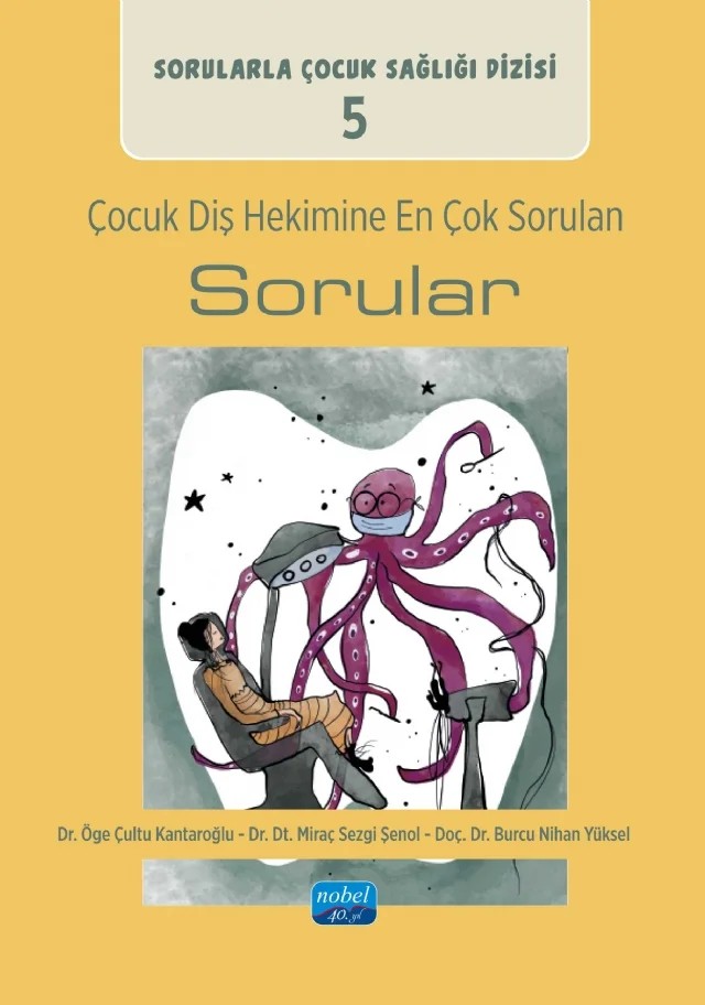 Sorularla Çocuk Sağlığı Dizisi: 5 / ÇOCUK DİŞ HEKİMİNE EN ÇOK SORULAN SORULAR – Öge Çultu Kantaroğlu, Miraç Sezgi Şenol, Burcu Nihan Yüksel – Nobel Akademik Yayıncılık kitap kapağı