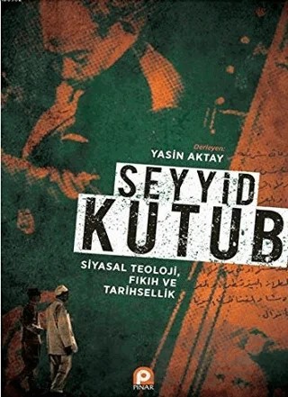 Seyyid Kutub: Siyasal Teoloji Fıkıh ve Tarihsellik – Yasin Aktay – Pınar Yayınları kitap kapağı