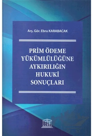 Prim Ödeme Yükümlülüğüne Aykırılığın Hukuki Sonuçları – Ebru Karabacak – Legal Yayıncılık kitap kapağı