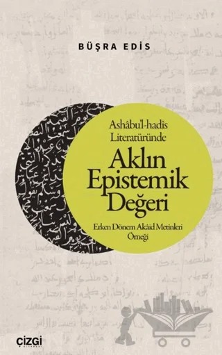 Ashabu’l-hadis Literatüründe Aklın Epistemik Değeri – Büşra Edis – Çizgi Kitabevi Yayınları kitap kapağı