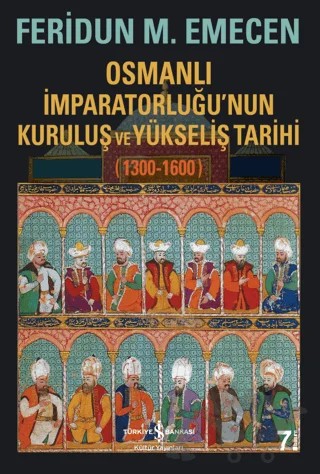 Osmanlı İmparatorluğu’nun Kuruluş ve Yükseliş Tarihi 1300-1600 – Feridun M. Emecen – İş Bankası Kültür Yayınları kitap kapağı