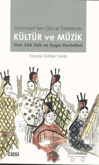 İslamiyet’ten Önce Türklerde Kültür ve Müzik – Feyzan Göher Vural – Çizgi Kitabevi Yayınları kitap kapağı