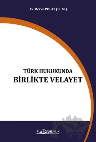 Türk Hukukunda Birlikte Velayet – Merve Polat – Platon Hukuk kitap kapağı