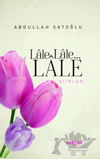 Lale Lale Lale Şiirler – Abdullah Satoğlu – Akçağ Yayınları kitap kapağı