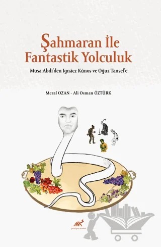 Şahmaran İle Fantastik Yolculuk - Musa Abdi’den Ignacz Kunos ve Oğuz Tansel’e – Meral Ozan, Ali Osman Öztürk – Paradigma Akademi Yayınları kitap kapağı