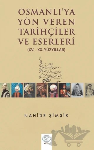 Osmanlı'ya Yön Veren Tarihçiler ve Eserleri – Nahide Şimşir – Post Yayınevi kitap kapağı