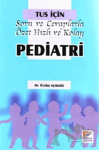 TUS İçin Soru ve Cevaplarıyla Özet Hızlı ve Kolay Pediatri – Ulaş Açıkgöz – Pelikan Tıp Teknik Yayıncılık kitap kapağı