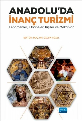 ANADOLU’DA İNANÇ TURİZMİ: Fenomenler, Efsaneler, Kişiler ve Mekânlar – Ahmet Vatan, Ali Türker, Arzu Balıkoğlu, Ayşe Arslan, Aytuğ Arslan, Azade Özlem Çalık, Canan Tanrısever, Caner Ünal, Cenk Murat Koçoğlu, Ceyda Sevcan Sargın, Dilara Eylül Koç, Duygu Yetgin Akgün, Ezgi Kırıcı Tekeli, Funda Ön Esen, Gizem Erçolak, Gökhan Köksal, Gözde Oğuzbalaban, Gülsel Çiftçi, Hande – Nobel Akademik Yayıncılık kitap kapağı