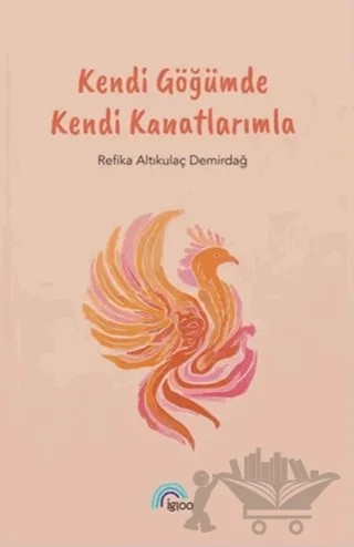 Kendi Göğümde Kendi Kanatlarımla – Refika Altıkulaç Demirdağ – İgloo Yayınevi kitap kapağı