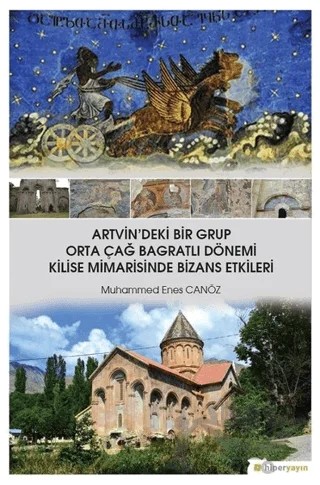 Artvin'deki Bir Grup Orta Çağ Bagratlı Dönemi Kilise Mimarisinde Bizans Etkileri – Muhammed Enes Canöz – Hiperlink Yayınları kitap kapağı