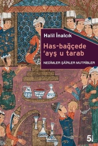 Has-Bağçede ’Ayş u Tarab - Nedimler Şairler Mutripler – Halil İnalcık – İş Bankası Kültür Yayınları kitap kapağı