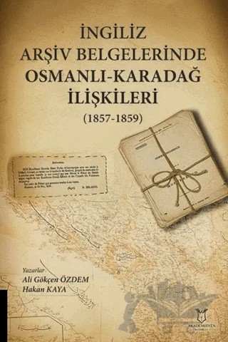 İngiliz Arşiv Belgelerinde Osmanlı-Karadağ İlişkileri (1857-1859) – Ali Gökçen Özdem, Hakan Kaya – Akademisyen Kitabevi kitap kapağı