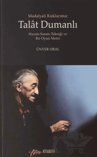 Madalyalı Kuklacımız Talat Dumanlı Hayatı-Sanatı-Tekniği ve Bir Oyun Metni – Ünver Oral – Kitabevi Yayınları kitap kapağı