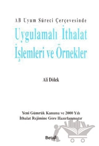 AB Uyum Süreci Çerçevesinde Uygulamalı İthalat İşlemleri ve Örnekler – Ali Dölek – Beta Yayınevi kitap kapağı