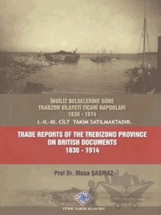 İngiliz Belgelerine Göre Trabzon Vilayeti Ticari Raporları 1830 - 1914 Trade Reports of The Trebizond Province On British Documents 1830 - 1914 – Musa Şaşmaz – Türk Tarih Kurumu Yayınları kitap kapağı