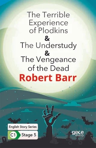 The Terrible Experience of Plodkins - The Understudy - The Vengeance of the Dead / İngilizce Hikayeler C1 Stage 5 – Robert Barr – Gece Kitaplığı kitap kapağı