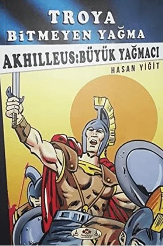 Akhilleus: Büyük Yağmacı - Troya Bitmeyen Yağma – Hasan Yiğit – Narçiçeği Yayıncılık kitap kapağı
