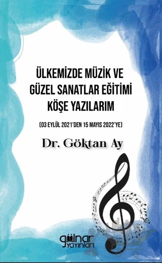 Ülkemizde Müzik ve Güzel Sanatlar Eğitimi Köşe Yazılarım – Göktan Ay – Gülnar Yayınları kitap kapağı