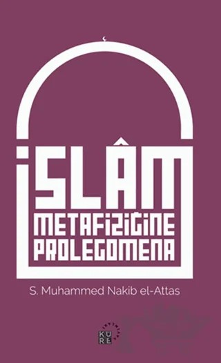 İslam Metafiziğine Prolegomena – Seyyid Muhammed Nakib El-Attaş – Küre Yayınları kitap kapağı