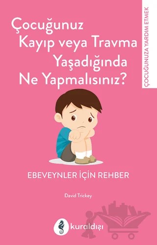 Çocuğunuz Kayıp Veya Travma Yaşadığında Ne Yapmalısınız? – David Trickey – Kuraldışı Yayınevi kitap kapağı