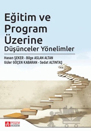 Eğitim ve Program Üzerine Düşünceler Yönelimler – Hasan ŞEKER, Bilge Aslan Altan, Sedat Altıntaş, Güler Göçen Kabaran – Pegem Akademi Yayıncılık kitap kapağı