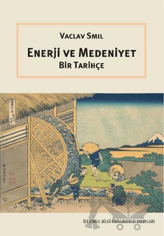 Enerji ve Medeniyet: Bir Tarihçe – Vaclav Smil – İstanbul Bilgi Üniversitesi Yayınları kitap kapağı