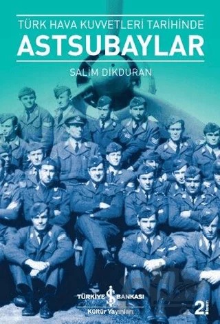 Türk Hava Kuvvetleri Tarihinde Astsubaylar – Salim Dikduran – İş Bankası Kültür Yayınları kitap kapağı