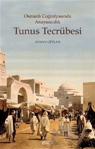 Tunus Tecrübesi - Osmanlı Coğrafyasında Anayasacılık – Ayhan Ceylan – Kitabevi Yayınları kitap kapağı