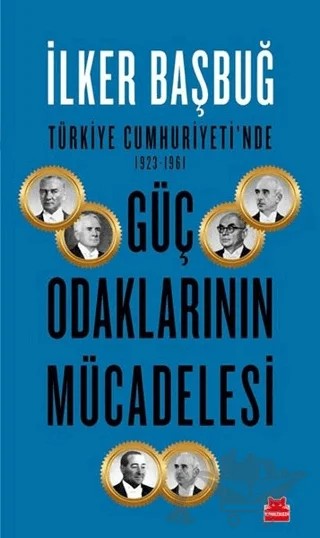 Türkiye Cumhuriyeti'nde 1923-1961 Güç Odaklarının Mücadelesi – İlker Başbuğ – Kırmızı Kedi Yayınevi kitap kapağı