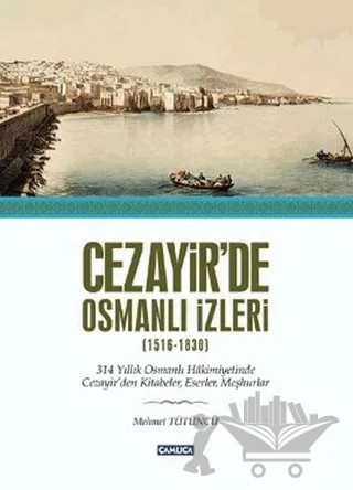 Cezayir’de Osmanlı İzleri (1616-1830) – Mümtaz Mehmet Tütüncü – Çamlıca Basım Yayın kitap kapağı