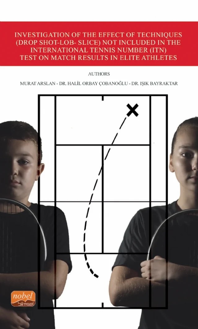 Investigation of the Effect of Techniques (Drop Shot-Lob- Slice) Not Included in the International Tennis Number (ITN) Test on Match Results in Elite Athletes – Murat Arslan, Halil Orbay Çobanoğlu, Işık Bayraktar – Nobel Bilimsel Eserler kitap kapağı