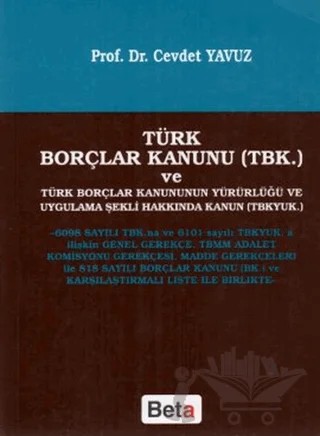 Türk Borçlar Kanunu (TBK) ve Türk Borçlar Kanununun Yürürlüğü ve Uygulama Şekli Hakkında Kanun (TBKYUK) – Cevdet Yavuz – Beta Yayınevi kitap kapağı