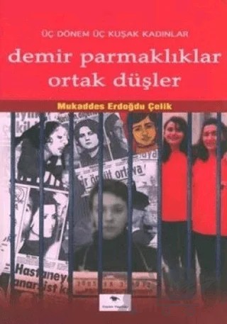 Demir Parmaklıklar Ortak Düşler Üç Dönem Üç Kuşak Kadınlar – Mukaddes Erdoğdu Çelik – Ceylan Yayınları kitap kapağı