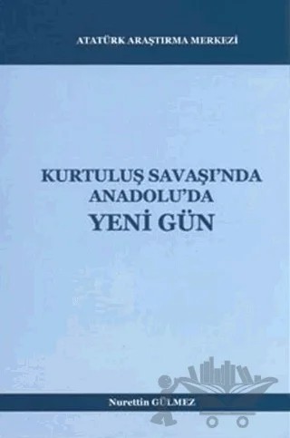 Kurtuluş Savaşı'nda Anadolu'da Yeni Gün – Nurettin Gülmez – Atatürk Araştırma Merkezi kitap kapağı