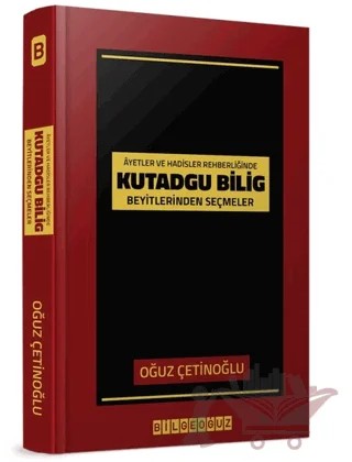 Ayet ve Hadisler Rehberliğinde Kutadgu Bilig Beyitlerinden Seçmeler – Oğuz Çetinoğlu – Bilgeoğuz Yayınları kitap kapağı