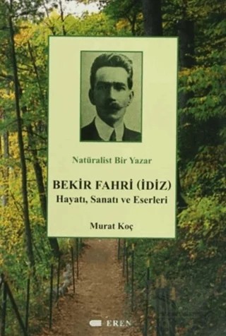 Natüralist Bir Yazar Bekir Fahri (İdiz) Hayatı, Sanatı ve Eserleri – Murat Koç – Eren Yayıncılık kitap kapağı