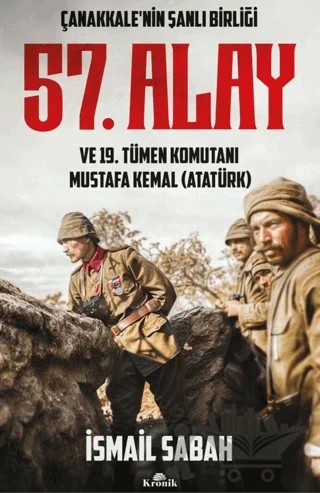 Çanakkale'nin Şanlı Birliği 57. Alay ve 19. Tümen Komutanı Mustafa Kemal (Atatürk) – İsmail Sabah – Kronik Kitap kitap kapağı