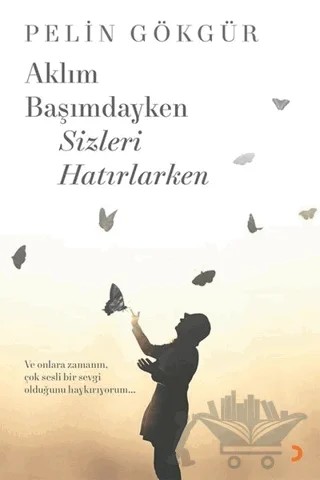Aklım Başımdayken Sizleri Hatırlarken – Pelin Gökgür – Cinius Yayınları kitap kapağı