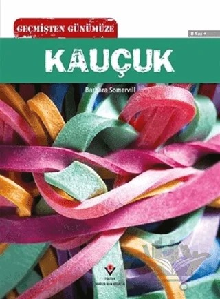 Geçmişten Günümüze - Kauçuk – Barbara A. Somervill – TÜBİTAK Yayınları kitap kapağı