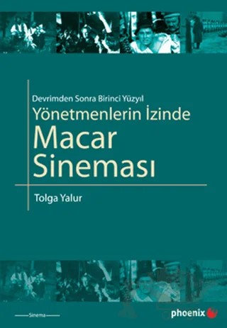 Yönetmenlerin İzinde Macar Sineması – Tolga Yalur – Phoenix Yayınevi kitap kapağı