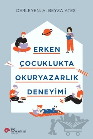 Erken Çocuklukta Okuryazarlık Deneyimi – A. Beyza Ateş – Koç Üniversitesi Yayınları kitap kapağı